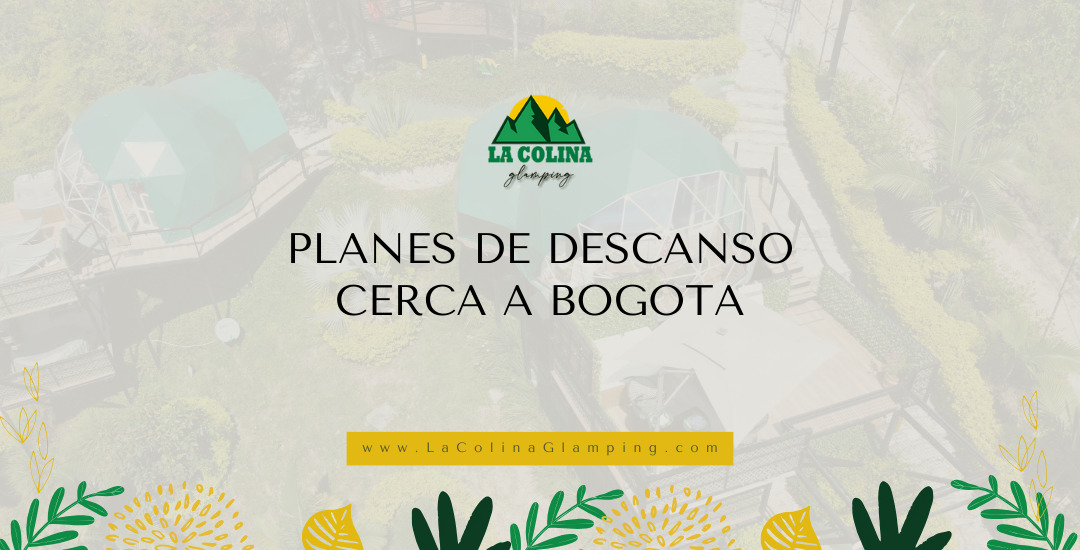 planes de descanso cerca a bogota - la colina glamping en la vega